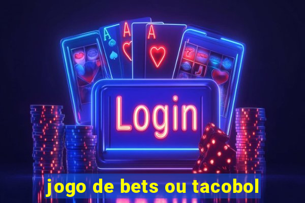 jogo de bets ou tacobol